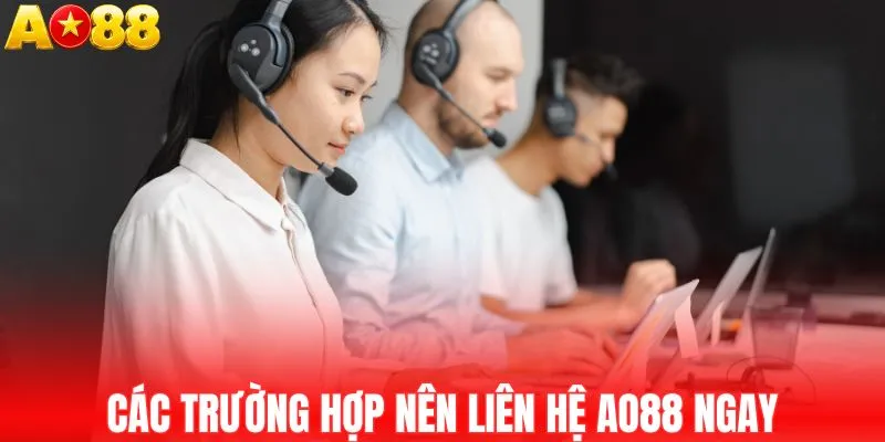 Các trường hợp nên liên hệ AO88 ngay