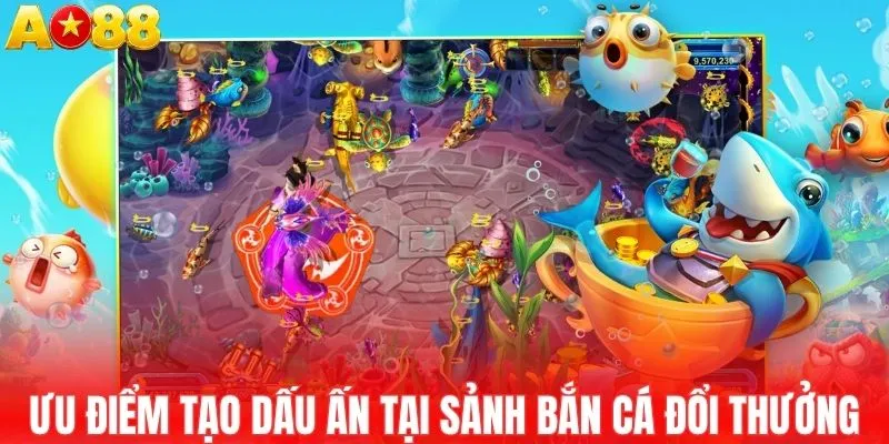 Các ưu điểm tạo dấu ấn tại sảnh bắn cá đổi thưởng