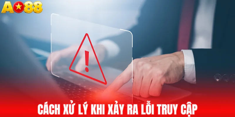 Cách xử lý khi xảy ra lỗi truy cập
