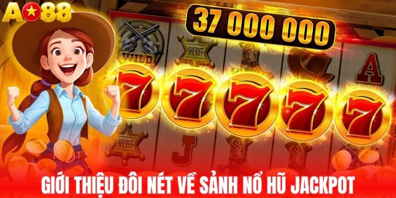 Giới thiệu đôi nét về sảnh nổ hũ Jackpot