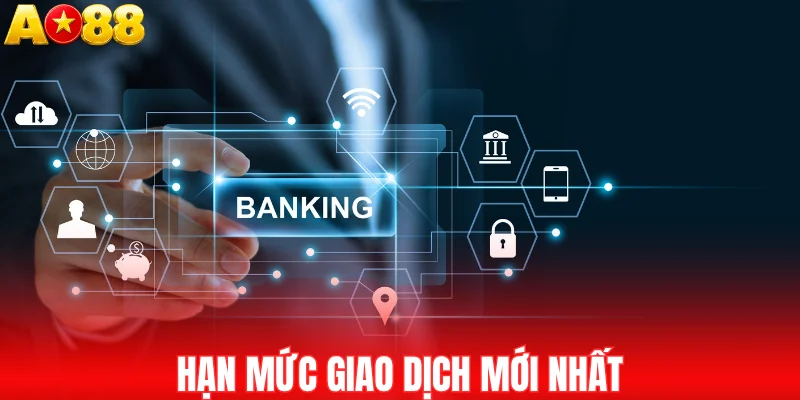 Hạn mức giao dịch mới nhất