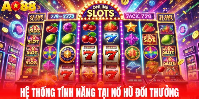 Hệ thống tính năng phong phú tại nổ hũ đổi thưởng