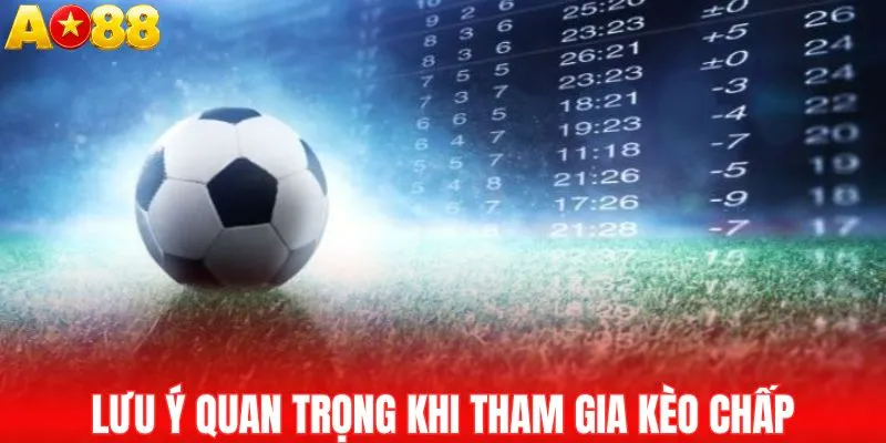 Lưu ý quan trọng khi tham gia kèo chấp
