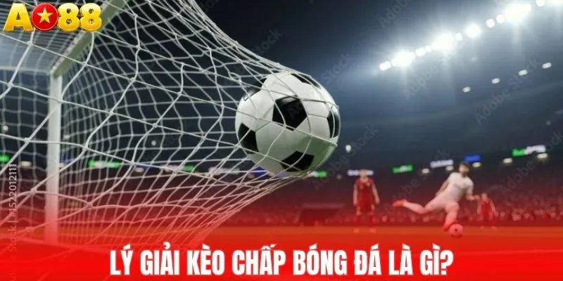 Lý giải kèo chấp bóng đá là gì?