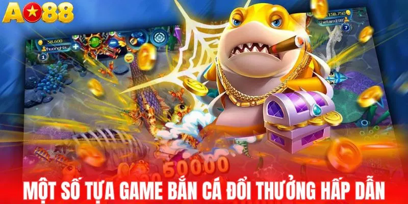 Một số tựa game bắn cá đổi thưởng hấp dẫn