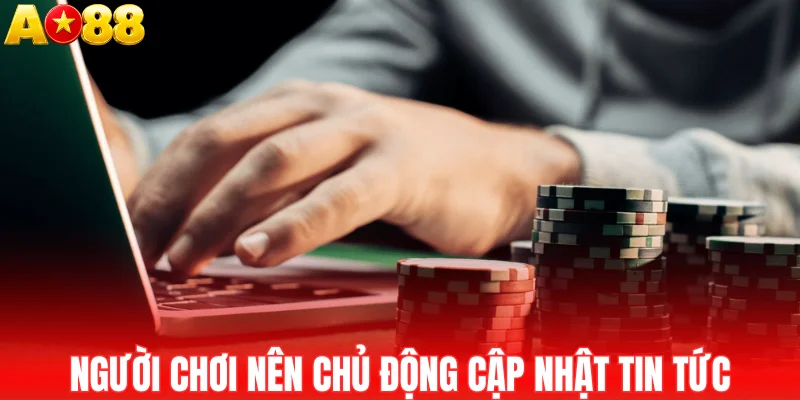 Người chơi nên chủ động cập nhật tin tức