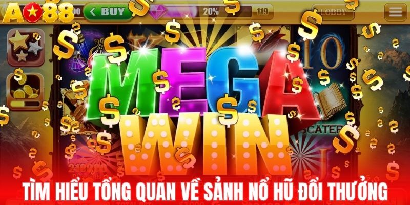 Tìm hiểu tổng quan về sảnh nổ hũ đổi thưởng