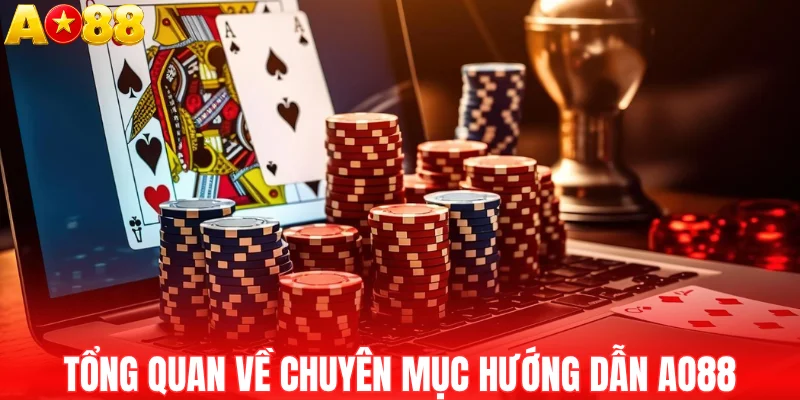 Tổng quan về chuyên mục hướng dẫn AO88